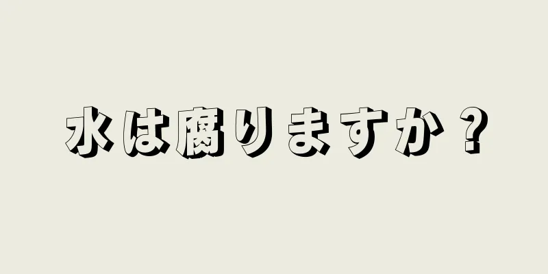 水は腐りますか？