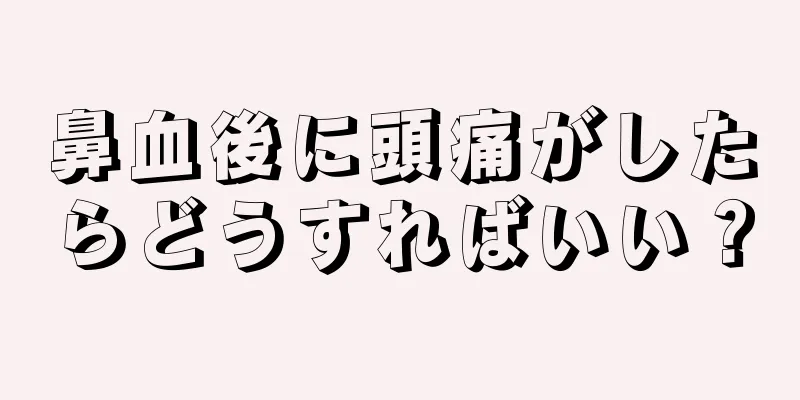 鼻血後に頭痛がしたらどうすればいい？