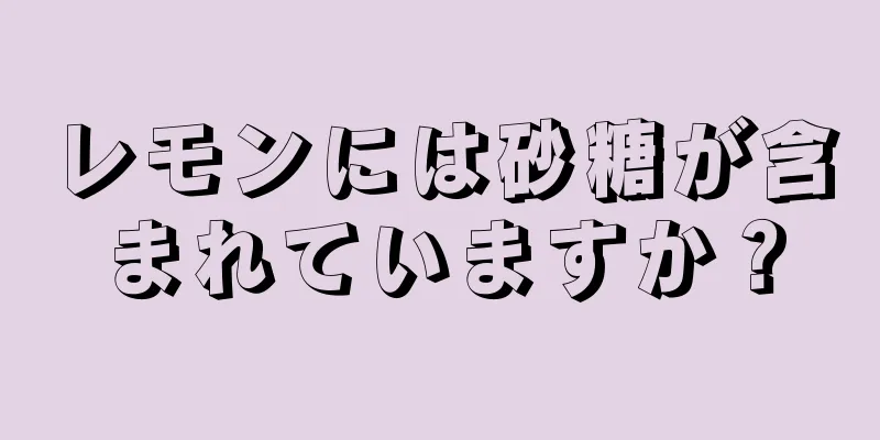 レモンには砂糖が含まれていますか？