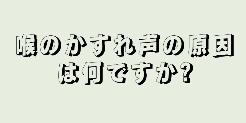 喉のかすれ声の原因は何ですか?