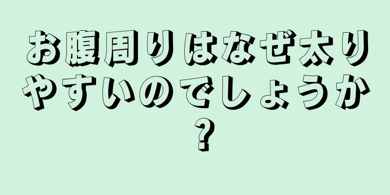 お腹周りはなぜ太りやすいのでしょうか？