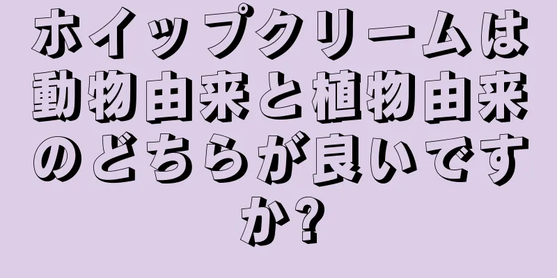 ホイップクリームは動物由来と植物由来のどちらが良いですか?