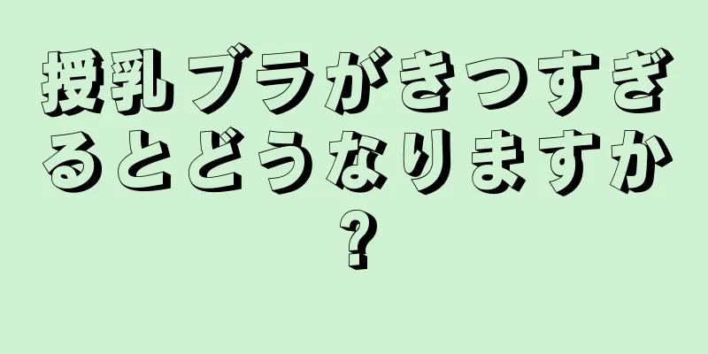 授乳ブラがきつすぎるとどうなりますか?