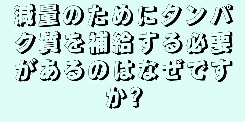 減量のためにタンパク質を補給する必要があるのはなぜですか?