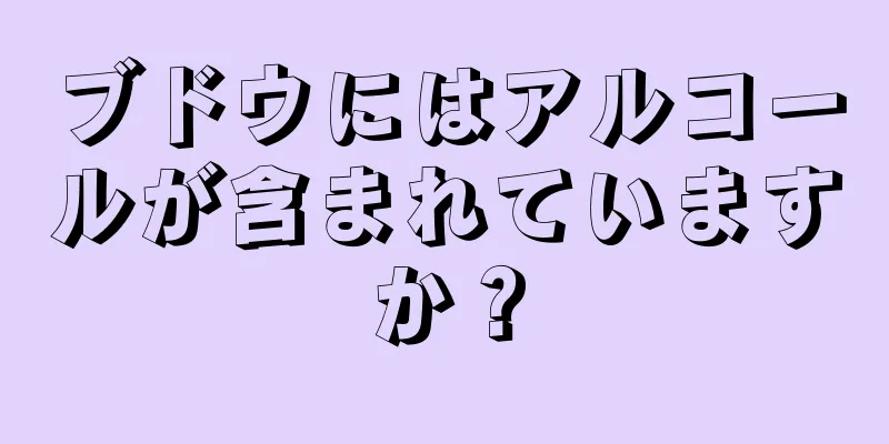 ブドウにはアルコールが含まれていますか？