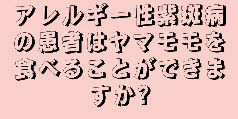 アレルギー性紫斑病の患者はヤマモモを食べることができますか?