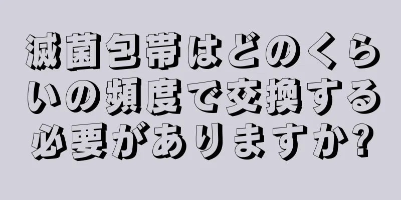 滅菌包帯はどのくらいの頻度で交換する必要がありますか?