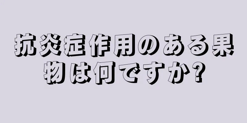 抗炎症作用のある果物は何ですか?