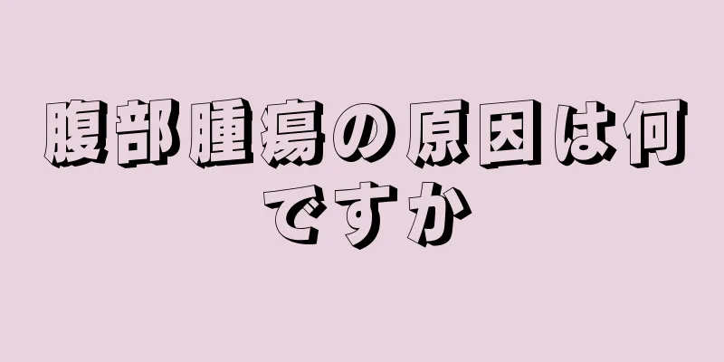 腹部腫瘍の原因は何ですか