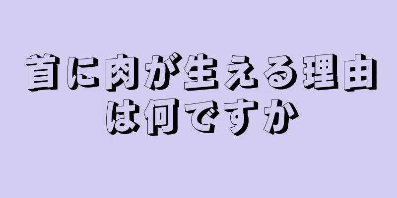 首に肉が生える理由は何ですか