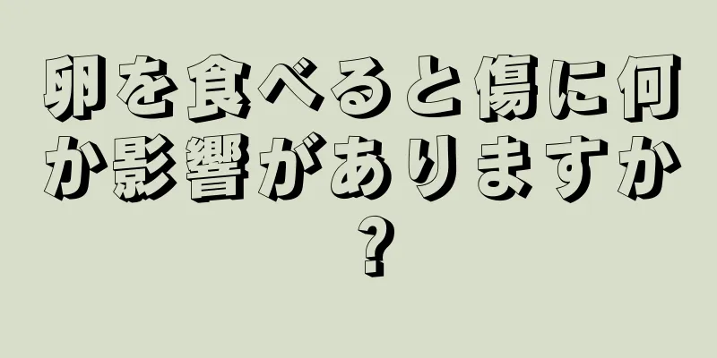 卵を食べると傷に何か影響がありますか？