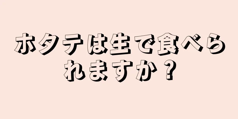 ホタテは生で食べられますか？