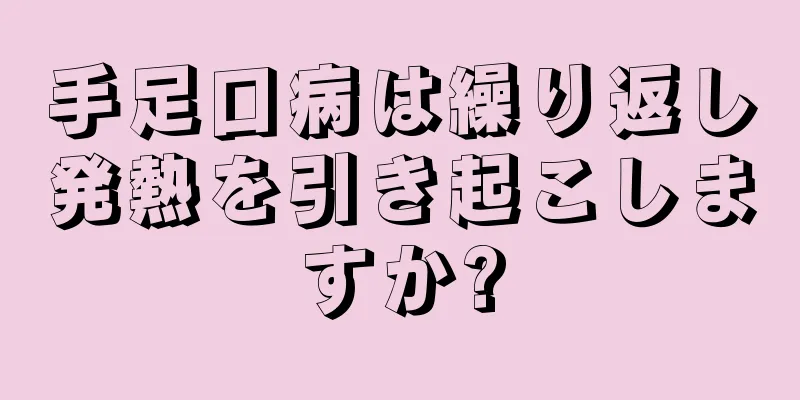 手足口病は繰り返し発熱を引き起こしますか?