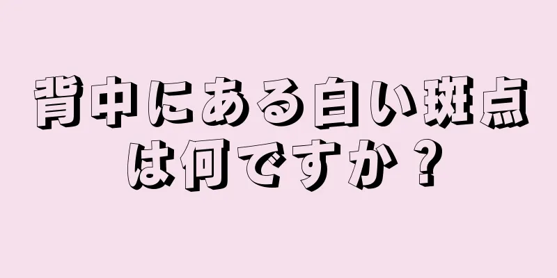 背中にある白い斑点は何ですか？