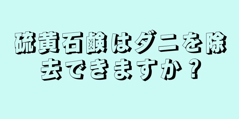 硫黄石鹸はダニを除去できますか？