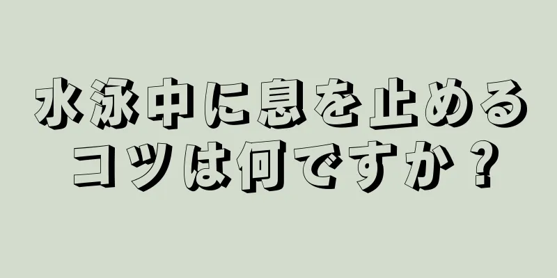 水泳中に息を止めるコツは何ですか？