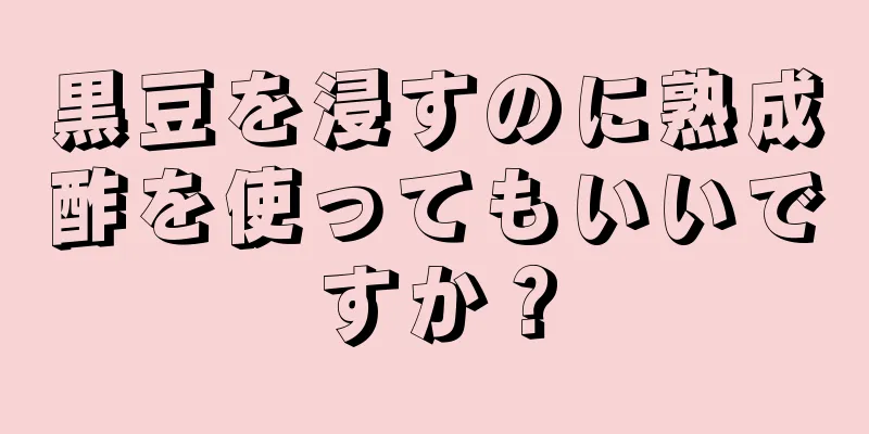 黒豆を浸すのに熟成酢を使ってもいいですか？