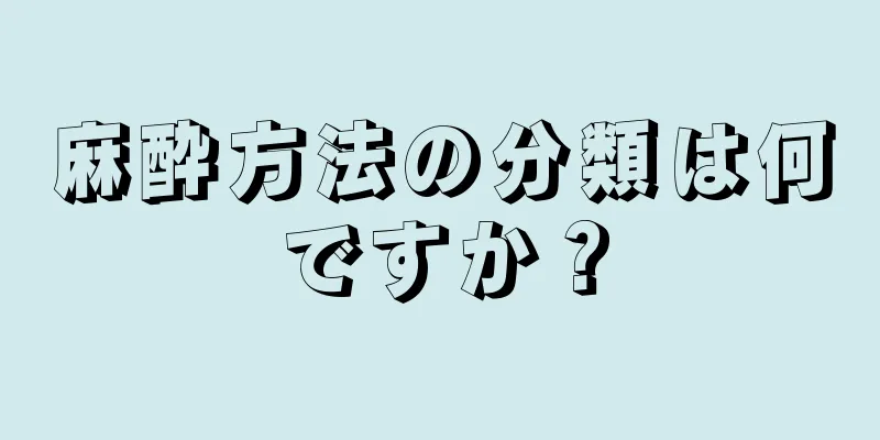 麻酔方法の分類は何ですか？