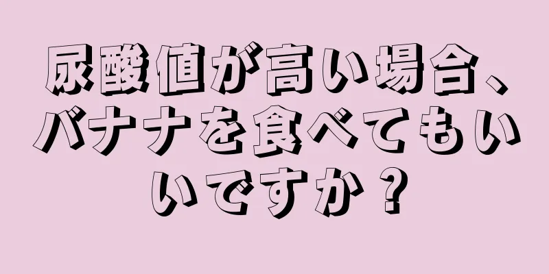 尿酸値が高い場合、バナナを食べてもいいですか？