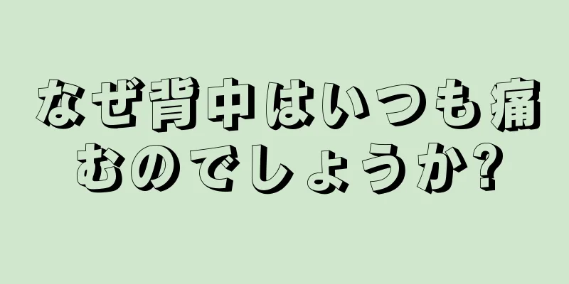 なぜ背中はいつも痛むのでしょうか?