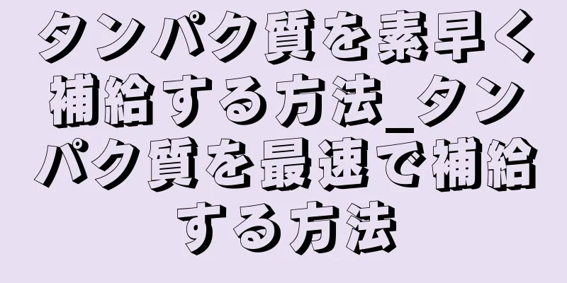 タンパク質を素早く補給する方法_タンパク質を最速で補給する方法