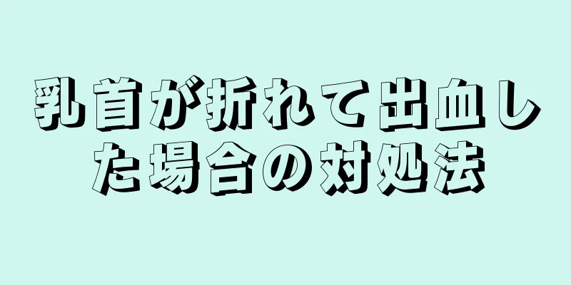 乳首が折れて出血した場合の対処法