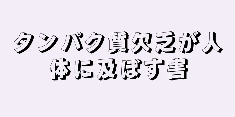 タンパク質欠乏が人体に及ぼす害