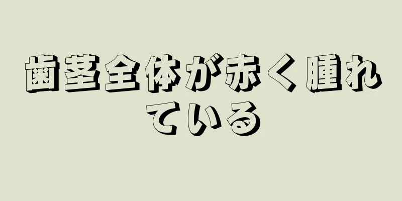 歯茎全体が赤く腫れている