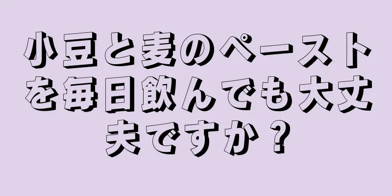 小豆と麦のペーストを毎日飲んでも大丈夫ですか？