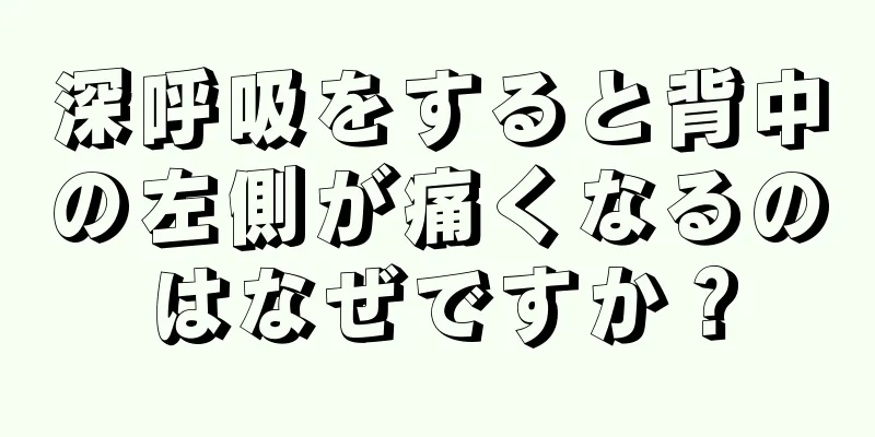 深呼吸をすると背中の左側が痛くなるのはなぜですか？