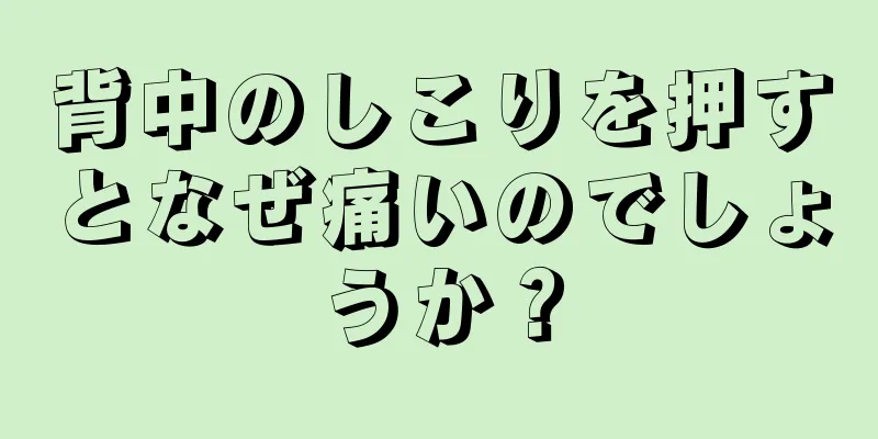 背中のしこりを押すとなぜ痛いのでしょうか？