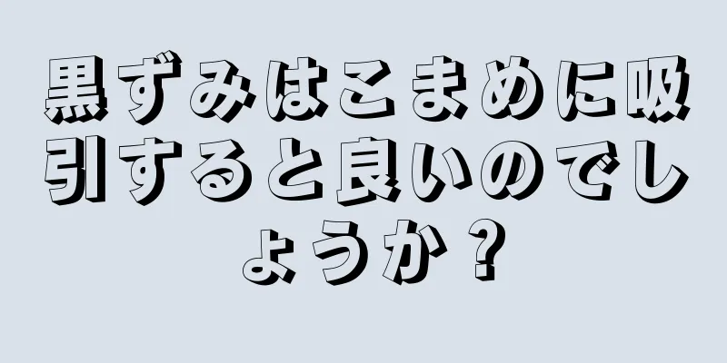 黒ずみはこまめに吸引すると良いのでしょうか？