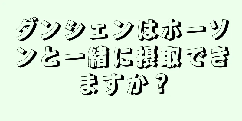 ダンシェンはホーソンと一緒に摂取できますか？