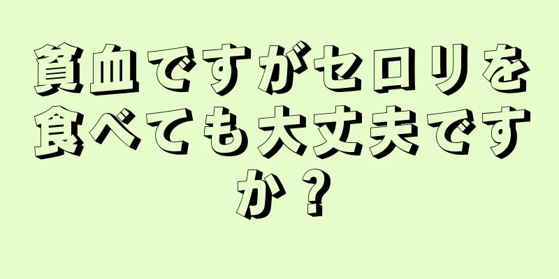 貧血ですがセロリを食べても大丈夫ですか？