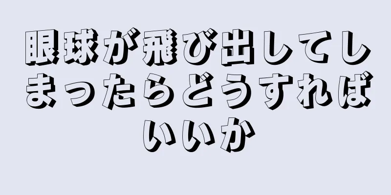 眼球が飛び出してしまったらどうすればいいか