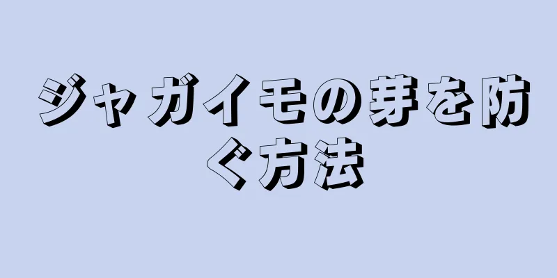 ジャガイモの芽を防ぐ方法