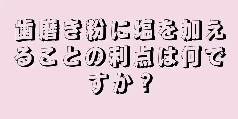 歯磨き粉に塩を加えることの利点は何ですか？