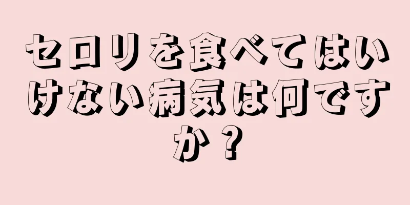 セロリを食べてはいけない病気は何ですか？