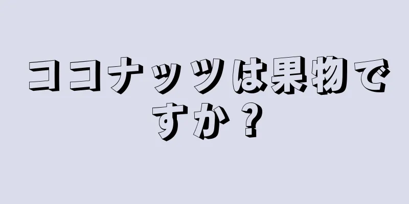 ココナッツは果物ですか？