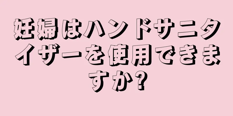 妊婦はハンドサニタイザーを使用できますか?