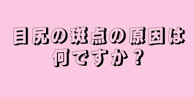 目尻の斑点の原因は何ですか？