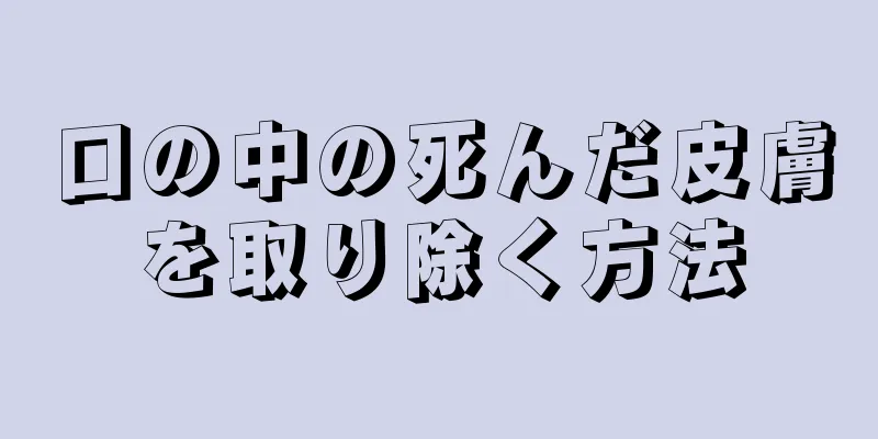 口の中の死んだ皮膚を取り除く方法