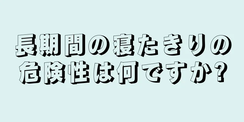 長期間の寝たきりの危険性は何ですか?