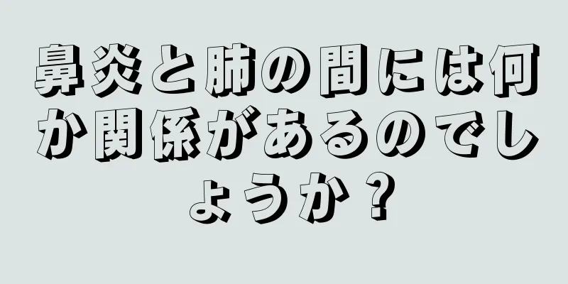 鼻炎と肺の間には何か関係があるのでしょうか？