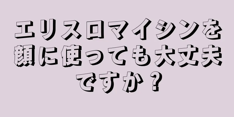 エリスロマイシンを顔に使っても大丈夫ですか？