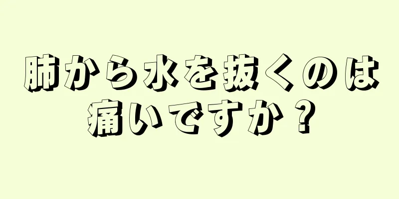 肺から水を抜くのは痛いですか？