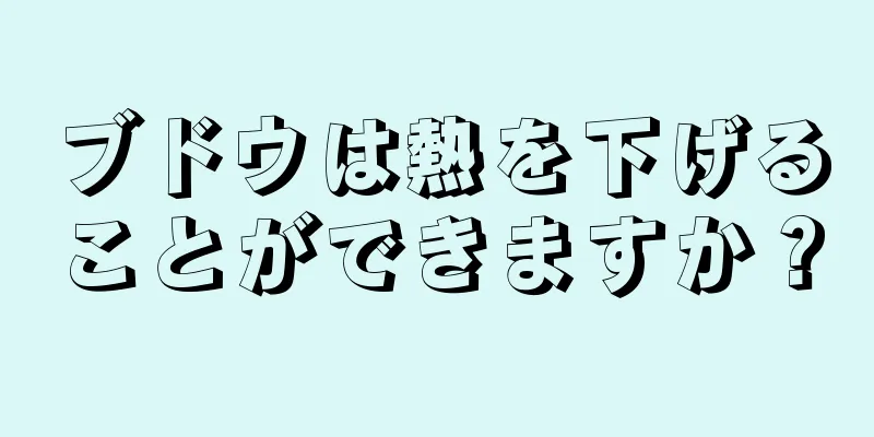 ブドウは熱を下げることができますか？