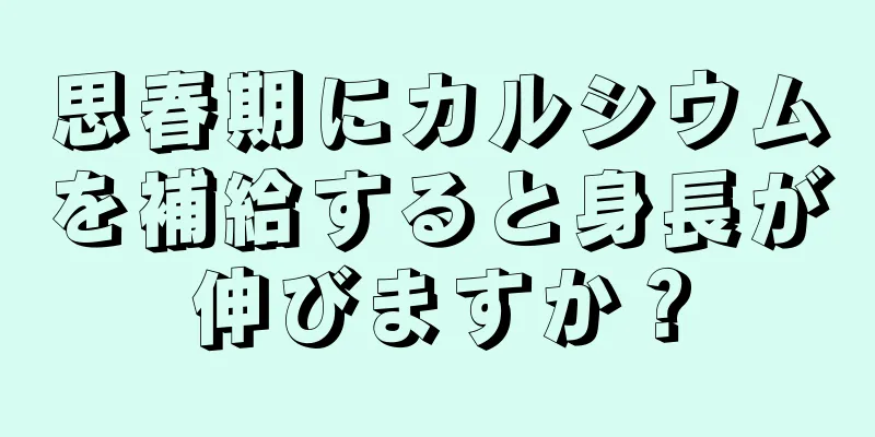 思春期にカルシウムを補給すると身長が伸びますか？