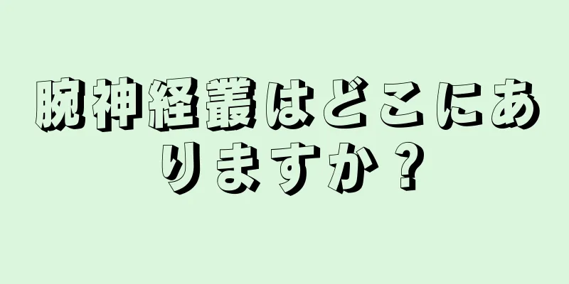 腕神経叢はどこにありますか？