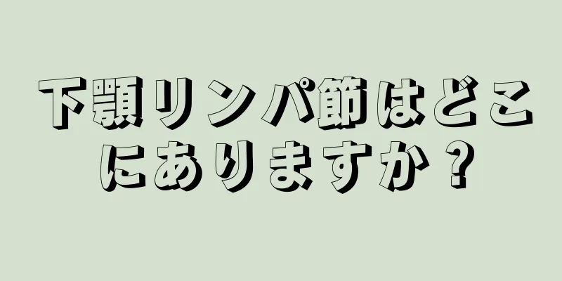 下顎リンパ節はどこにありますか？